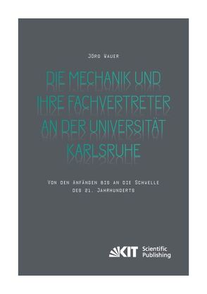 Die Mechanik und ihre Fachvertreter an der Universität Karlsruhe : Von den Anfängen bis an die Schwelle des 21. Jahrhunderts von Wauer,  Jörg