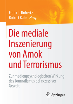 Die mediale Inszenierung von Amok und Terrorismus von Kahr,  Robert, Robertz,  Frank J.