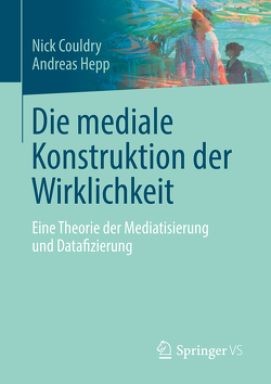Die mediale Konstruktion der Wirklichkeit von Couldry,  Nick, Hepp,  Andreas