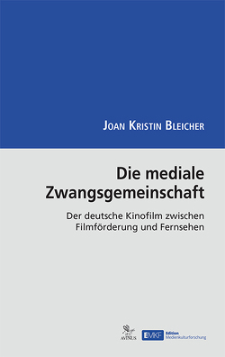 Die mediale Zwangsgemeinschaft von Bleicher,  Joan-Kristin