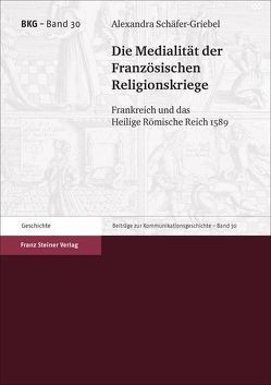 Die Medialität der Französischen Religionskriege von Schäfer-Griebel,  Alexandra