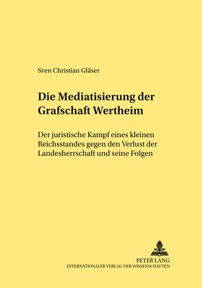 Die Mediatisierung der Grafschaft Wertheim von Gläser,  Sven Christian