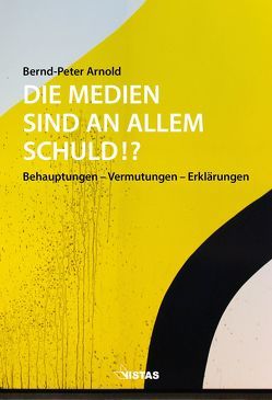 Die Medien sind an allem schuld!? von Arnold,  Bernd-Peter