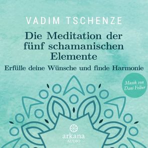 Die Meditation der fünf schamanischen Elemente von Felber,  Dani, Tschenze,  Vadim