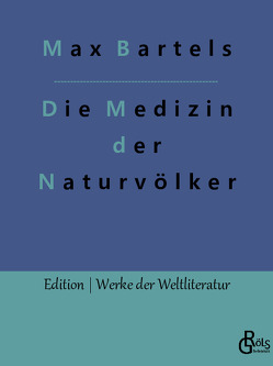 Die Medizin der Naturvölker von Bartels,  Max, Gröls-Verlag,  Redaktion