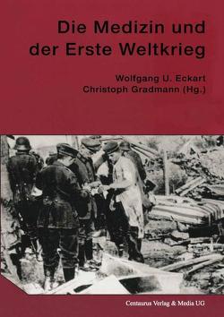 Die Medizin und der Erste Weltkrieg von Eckart,  Wolfgang U., Gradmann,  Christoph