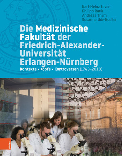 Die Medizinische Fakultät der Friedrich-Alexander-Universität Erlangen-Nürnberg von Leven,  Karl-Heinz, Rauh,  Philipp, Thum,  Andreas, Ude-Koeller,  Susanne