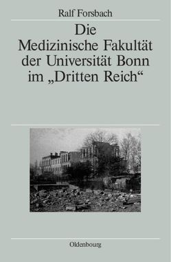 Die Medizinische Fakultät der Universität Bonn im „Dritten Reich“ von Forsbach,  Ralf, Hildebrand,  Klaus, Schott,  Heinz