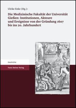 Die Medizinische Fakultät der Universität Gießen 1607 bis 2007. Band I von Enke,  Ulrike