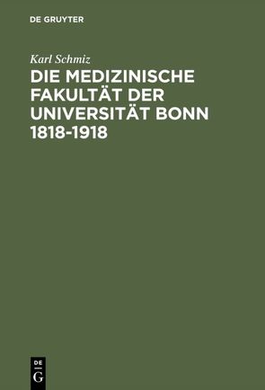 Die medizinische Fakultät der Universität Bonn 1818–1918 von Schmiz,  Karl
