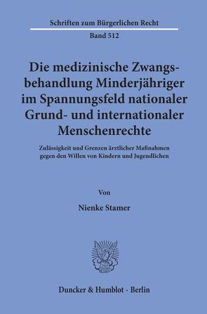 Die medizinische Zwangsbehandlung Minderjähriger im Spannungsfeld nationaler Grund- und internationaler Menschenrechte. von Stamer,  Nienke