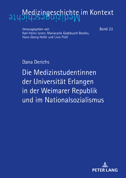 Die Medizinstudentinnen der Universität Erlangen in der Weimarer Republik und im Nationalsozialismus von Derichs,  Dana