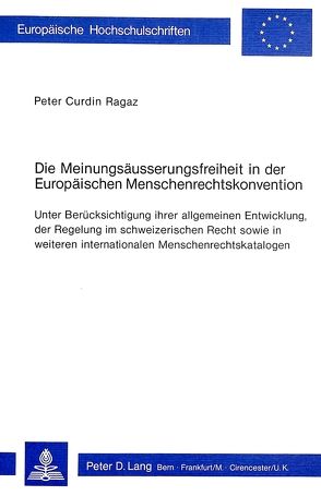 Die Meinungsäusserungsfreiheit in der europäischen Menschenrechtskonvention von Ragaz,  Peter Curdin