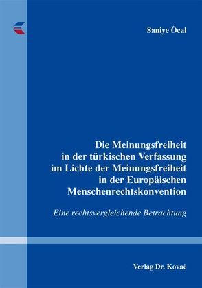 Die Meinungsfreiheit in der türkischen Verfassung im Lichte der Meinungsfreiheit in der Europäischen Menschenrechtskonvention von Öcal,  Saniye