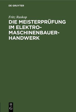 Die Meisterprüfung im Elektro-Maschinenbauer-Handwerk von Raskop,  Fritz
