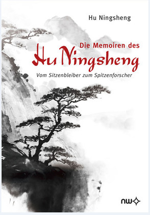 Die Memoiren des Hu Ningsheng – Vom Sitzenbleiber zum Spitzenforscher von Herrmann,  Konrad, Hu,  Ningsheng