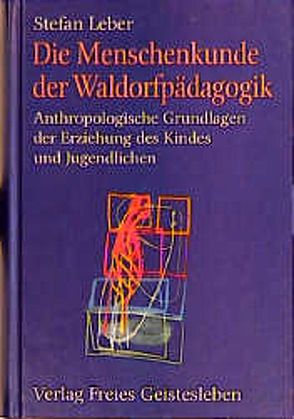 Die Menschenkunde der Waldorfpädagogik von Leber,  Stefan