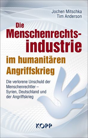 Die Menschenrechtsindustrie im humanitären Angriffskrieg von Anderson,  Tim, Mitschka,  Jochen