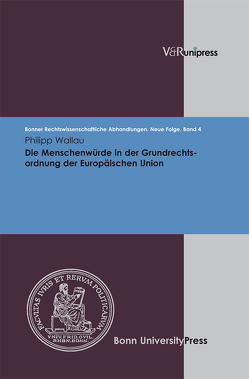 Die Menschenwürde in der Grundrechtsordnung der Europäischen Union von Di Fabio,  Udo, Kindhäuser,  Urs, Roth,  Wulf-Henning, Wallau,  Philipp