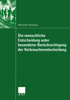 Die menschliche Entscheidung unter besonderer Berücksichtigung der Verbraucherentscheidung von Schwarz,  Heinrich