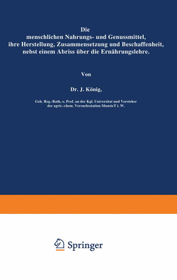 Die menschlichen Nahrungs- und Genussmittel, ihre Herstellung, Zusammensetzung und Beschaffenheit, nebst einem Abriss über die Ernährungslehre von König,  J.