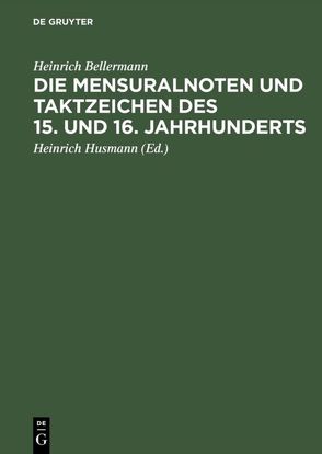 Die Mensuralnoten und Taktzeichen des 15. und 16. Jahrhunderts von Bellermann,  Heinrich, Husmann,  Heinrich