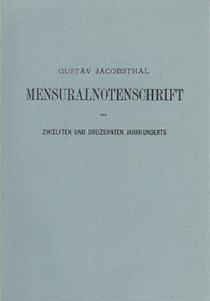 Die Mensuralnotenschrift des 12. und 13. Jahrhunderts von Jacobsthal,  Gustav