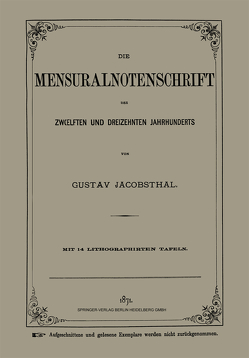 Die Mensuralnotenschrift des Zwœlften und Dreizehnten Jahrhunderts von Jacobsthal,  Gustav