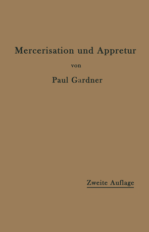 Die Mercerisation der Baumwolle und die Appretur der mercerisierten Gewebe von Gardner,  Paul