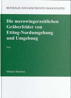 Die merowingerzeitlichen Gräberfelder von Etting-Nordumgehung und Umgebung von Marchert,  Michael