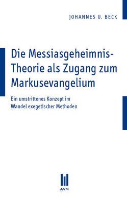 Die Messiasgeheimnis-Theorie als Zugang zum Markusevangelium von Beck,  Johannes U