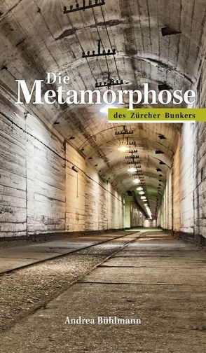 Die Metamorphose des Zürcher Bunkers von Bühlmann,  Andrea, Kelschebach,  Karl