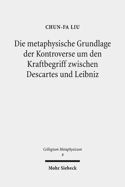 Die metaphysische Grundlage der Kontroverse um den Kraftbegriff zwischen Descartes und Leibniz von Liu,  Chun-Fa