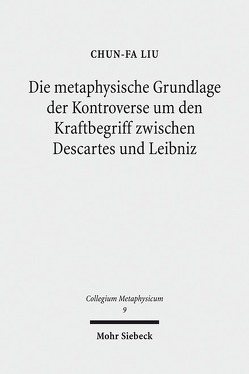 Die metaphysische Grundlage der Kontroverse um den Kraftbegriff zwischen Descartes und Leibniz von Liu,  Chun-Fa