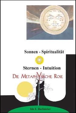 Die Metaphysische Rose von Bachmeier,  Ida E.