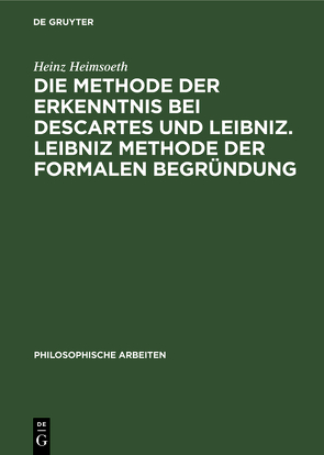 Die Methode der Erkenntnis bei Descartes und Leibniz. Leibniz Methode der formalen Begründung von Heimsoeth,  Heinz