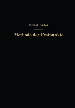 Die Methode der Festpunkte zur Berechnung der statisch unbestimmten Konstruktionen mit zahlreichen Beispielen aus der Praxis insbesondere ausgeführten Eisenbetontragwerken von Baumann,  O., Häusler,  F., Suter,  Ernst