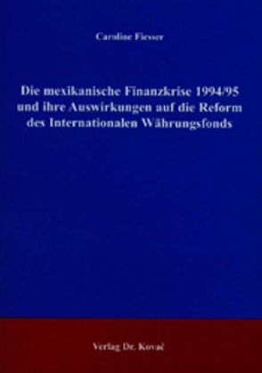Die mexikanische Finanzkrise 1994/95 und ihre Auswirkungen auf die Reform des Internationalen Währungsfonds von Fiesser,  Caroline