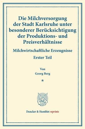 Die Milchversorgung der Stadt Karlsruhe unter besonderer Berücksichtigung der Produktions- und Preisverhältnisse. von Arnold,  Philipp, Berg,  Georg, Sering,  Max