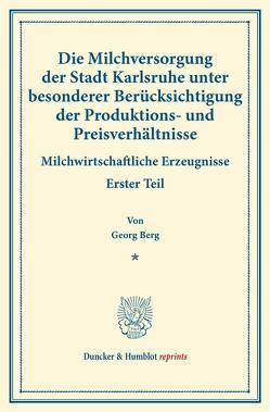 Die Milchversorgung der Stadt Karlsruhe unter besonderer Berücksichtigung der Produktions- und Preisverhältnisse. von Arnold,  Philipp, Berg,  Georg, Sering,  Max