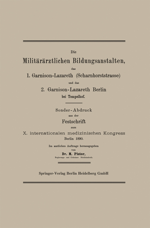 Die Militärärztlichen Bildungsanstalten, das 1. Garnison-Lazareth (Scharnhorststrasse) und das 2. Garnison-Lazareth Berlin bei Tempelhof von Pistor,  Dr. M.