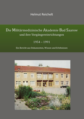 Die Militärmedizinische Akademie Bad Saarow und ihre Vorgängereinrichtungen 1954 – 1991 von Reichelt,  Helmut