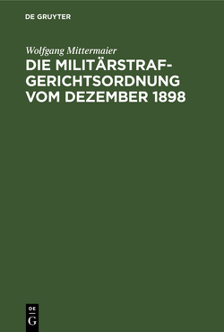 Die Militärstrafgerichtsordnung vom Dezember 1898 von Mittermaier,  Wolfgang