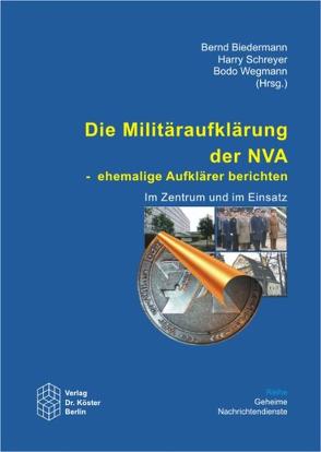 Die Militäraufklärung der NVA – Ehemalige Aufklärer berichten von Biedermann,  Bernd, Schreyer,  Harry, Wegmann,  Bodo