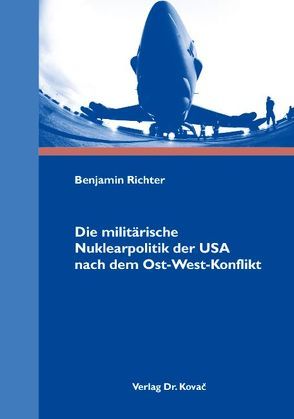 Die militärische Nuklearpolitik der USA nach dem Ost-West-Konflikt von Richter,  Benjamin