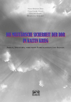 Die militärische Sicherheit der DDR im Kalten Krieg von Deim,  Hans-Werner, Kampe,  Hans Georg, Kampe,  Joachim, Schubert,  Wolfgang