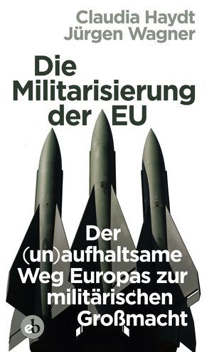 Die Militarisierung der EU von Haydt,  Claudia, Wagner,  Jürgen