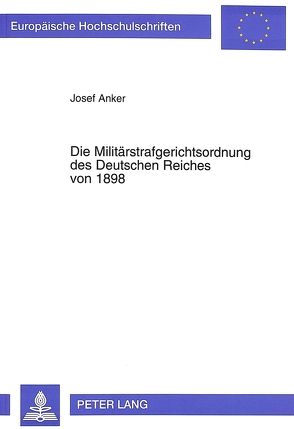 Die Militärstrafgerichtsordnung des Deutschen Reiches von 1898 von Anker,  Josef