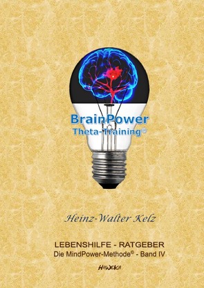 Die MindPower-Methode© / Die MindPower-Methode© Band 4: BrainPower-ThetaTraining© von Kelz,  Heinz-Walter