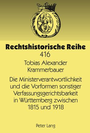 Die Ministerverantwortlichkeit und die Vorformen sonstiger Verfassungsgerichtsbarkeit in Württemberg zwischen 1815 und 1918 von Krammerbauer,  Tobias Alexander